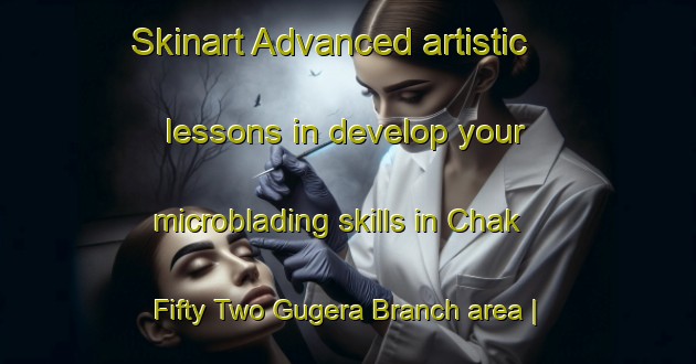 Skinart Advanced artistic lessons in develop your microblading skills in Chak Fifty Two Gugera Branch area | MicrobladingTraining | MicrobladingClasses | SkinartTraining-Pakistan
